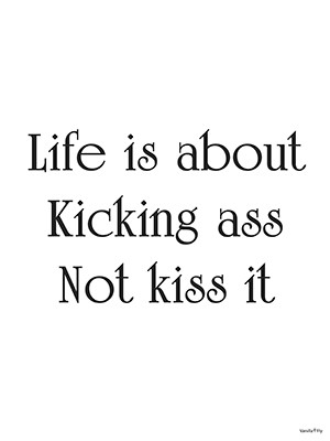 Poster Life is about Kicking ass Not kiss it